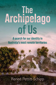 Reneé Pettitt-Schipp - The Archipelago of Us - Softcover book (m/fac031)