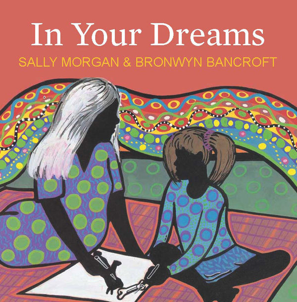 Written by Sally Morgan and illustrated by Bronwyn Bancroft - In Your Dreams; Children's Paperback (m/fac007)